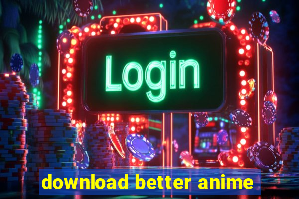 download better anime